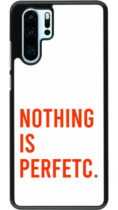 Coque Huawei P30 Pro - Nothing is Perfetc